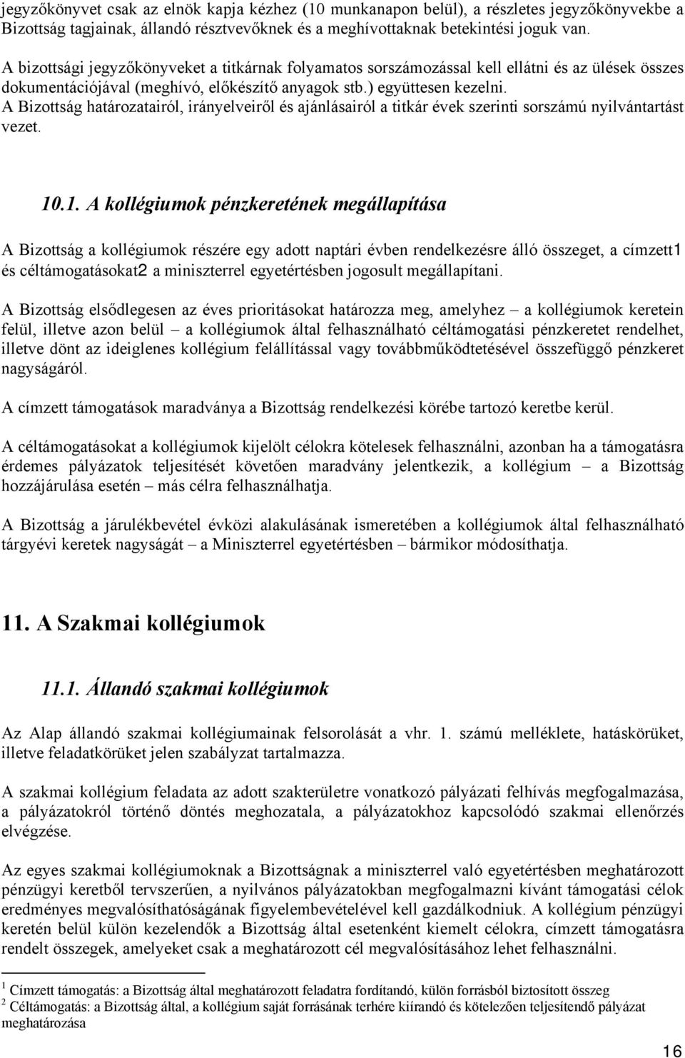 A Bizottság határozatairól, irányelveiről és ajánlásairól a titkár évek szerinti sorszámú nyilvántartást vezet. 10