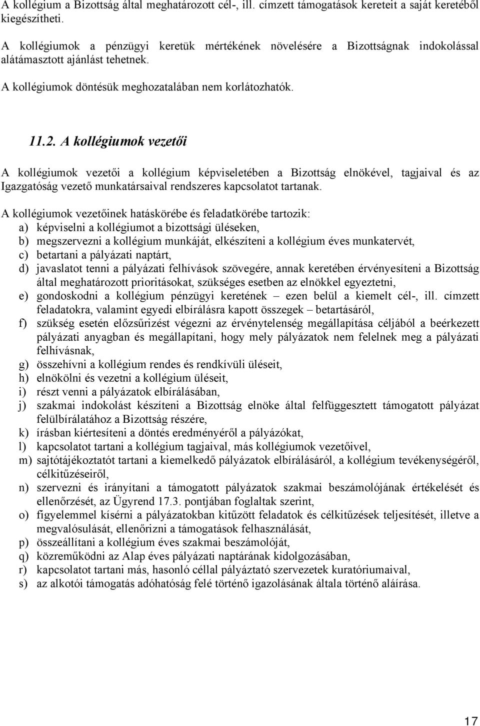 A kollégiumok vezetői A kollégiumok vezetői a kollégium képviseletében a Bizottság elnökével, tagjaival és az Igazgatóság vezető munkatársaival rendszeres kapcsolatot tartanak.