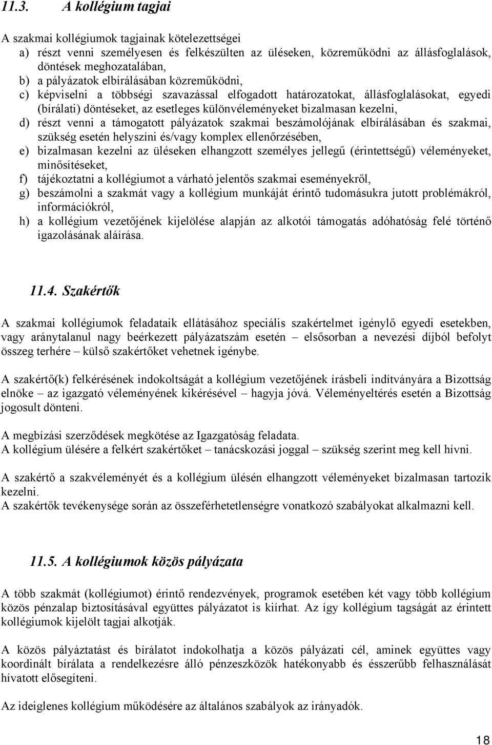 kezelni, d) részt venni a támogatott pályázatok szakmai beszámolójának elbírálásában és szakmai, szükség esetén helyszíni és/vagy komplex ellenőrzésében, e) bizalmasan kezelni az üléseken elhangzott