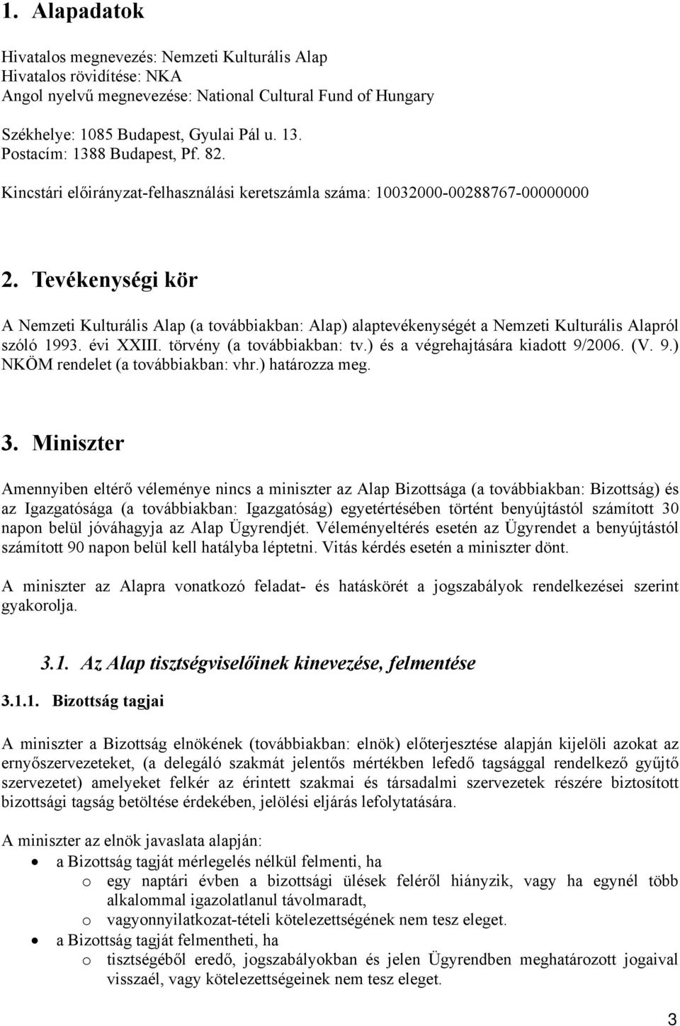 Tevékenységi kör A Nemzeti Kulturális Alap (a továbbiakban: Alap) alaptevékenységét a Nemzeti Kulturális Alapról szóló 1993. évi XXIII. törvény (a továbbiakban: tv.