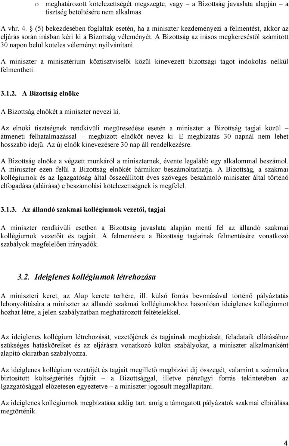 A Bizottság az írásos megkereséstől számított 30 napon belül köteles véleményt nyilvánítani. A miniszter a minisztérium köztisztviselői közül kinevezett bizottsági tagot indokolás nélkül felmentheti.