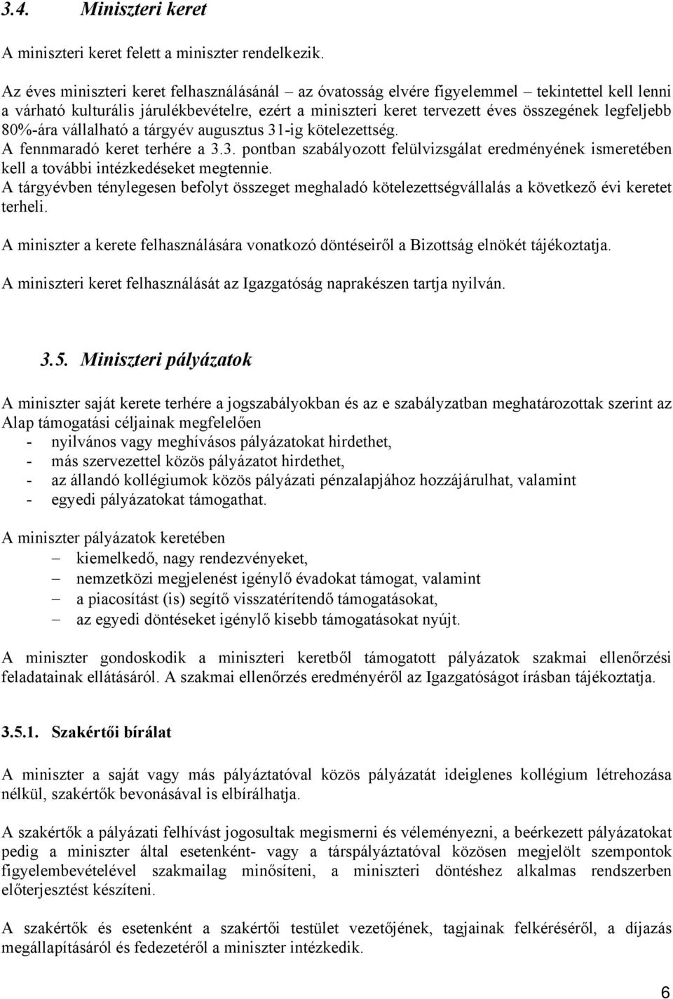 80%-ára vállalható a tárgyév augusztus 31-ig kötelezettség. A fennmaradó keret terhére a 3.3. pontban szabályozott felülvizsgálat eredményének ismeretében kell a további intézkedéseket megtennie.