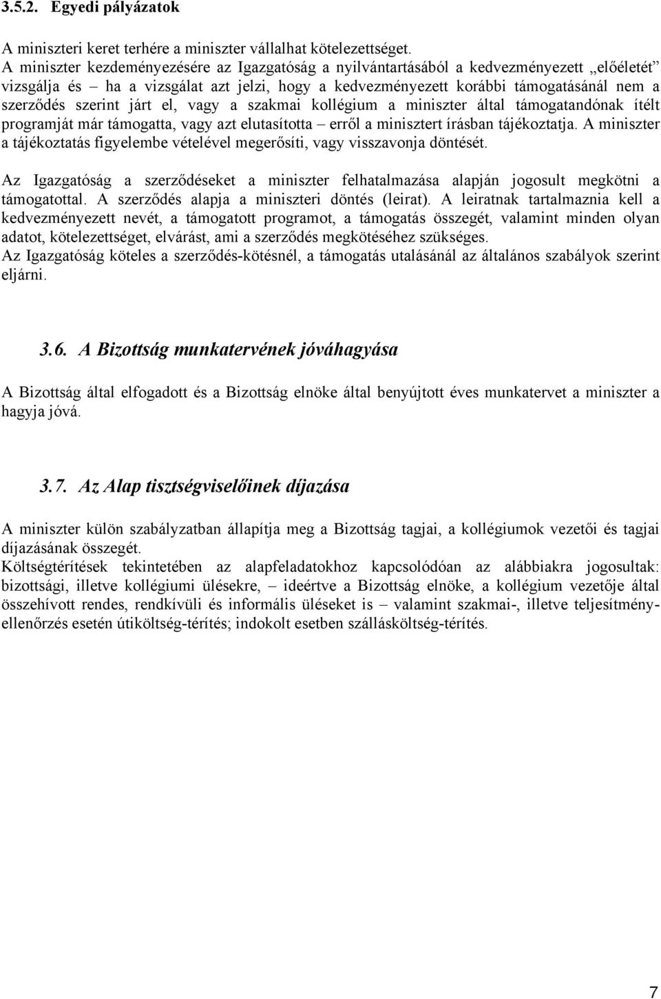 járt el, vagy a szakmai kollégium a miniszter által támogatandónak ítélt programját már támogatta, vagy azt elutasította erről a minisztert írásban tájékoztatja.