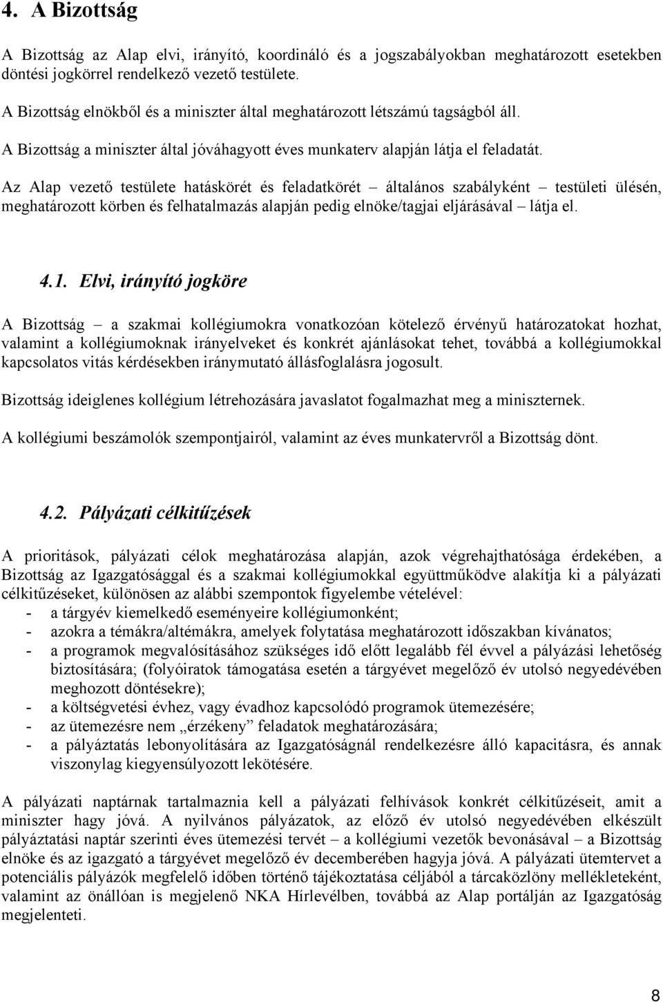 Az Alap vezető testülete hatáskörét és feladatkörét általános szabályként testületi ülésén, meghatározott körben és felhatalmazás alapján pedig elnöke/tagjai eljárásával látja el. 4.1.