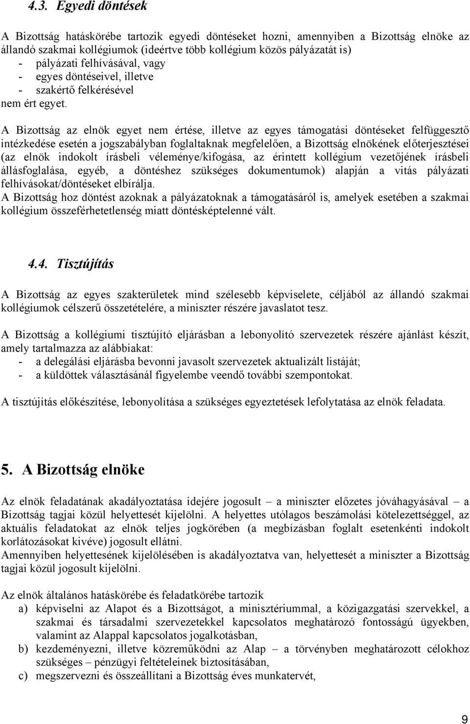 A Bizottság az elnök egyet nem értése, illetve az egyes támogatási döntéseket felfüggesztő intézkedése esetén a jogszabályban foglaltaknak megfelelően, a Bizottság elnökének előterjesztései (az elnök