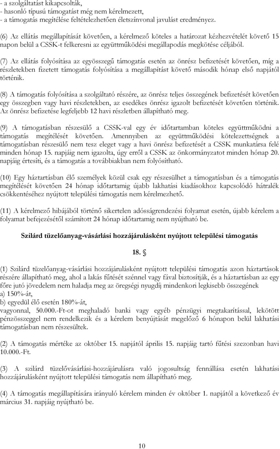 (7) Az ellátás folyósítása az egyösszegű támogatás esetén az önrész befizetését követően, míg a részletekben fizetett támogatás folyósítása a megállapítást követő második hónap első napjától történik.