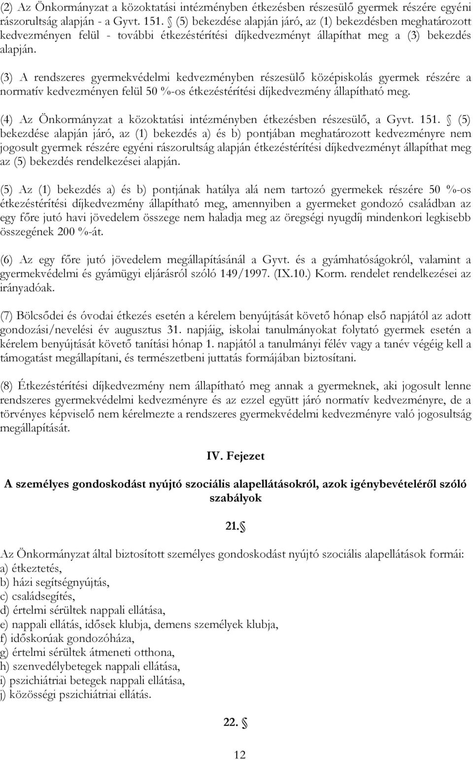 (3) A rendszeres gyermekvédelmi kedvezményben részesülő középiskolás gyermek részére a normatív kedvezményen felül 50 %-os étkezéstérítési díjkedvezmény állapítható meg.