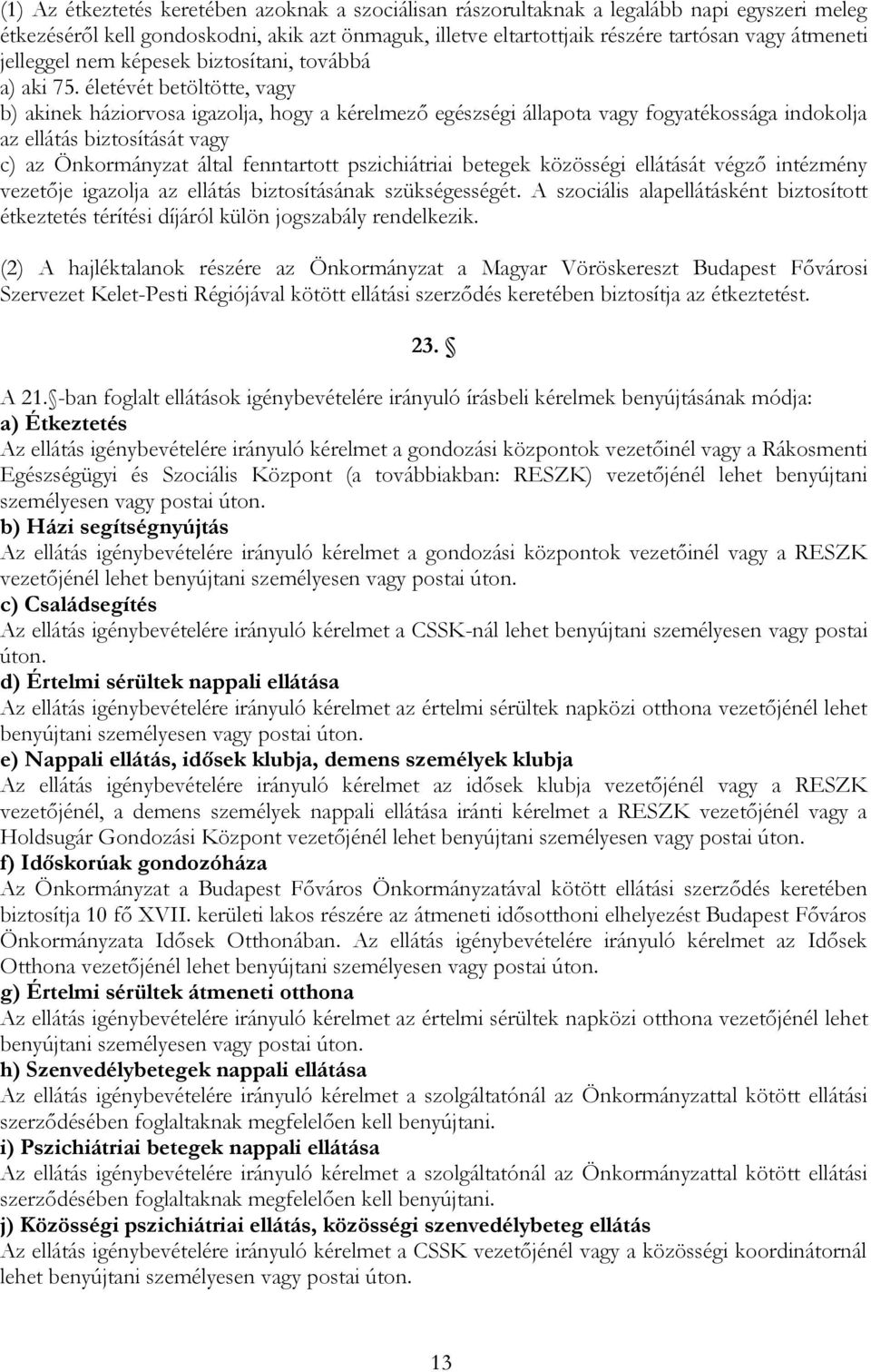 életévét betöltötte, vagy b) akinek háziorvosa igazolja, hogy a kérelmező egészségi állapota vagy fogyatékossága indokolja az ellátás biztosítását vagy c) az Önkormányzat által fenntartott