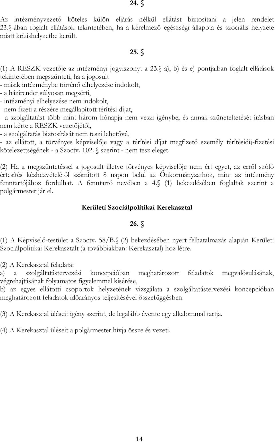 a), b) és e) pontjaiban foglalt ellátások tekintetében megszünteti, ha a jogosult - másik intézménybe történő elhelyezése indokolt, - a házirendet súlyosan megsérti, - intézményi elhelyezése nem