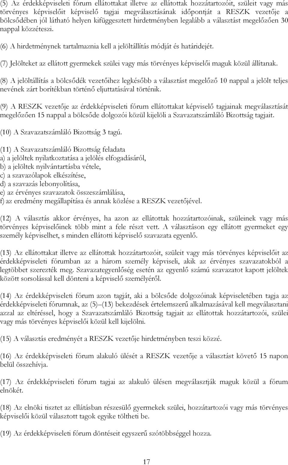 (7) Jelölteket az ellátott gyermekek szülei vagy más törvényes képviselői maguk közül állítanak.