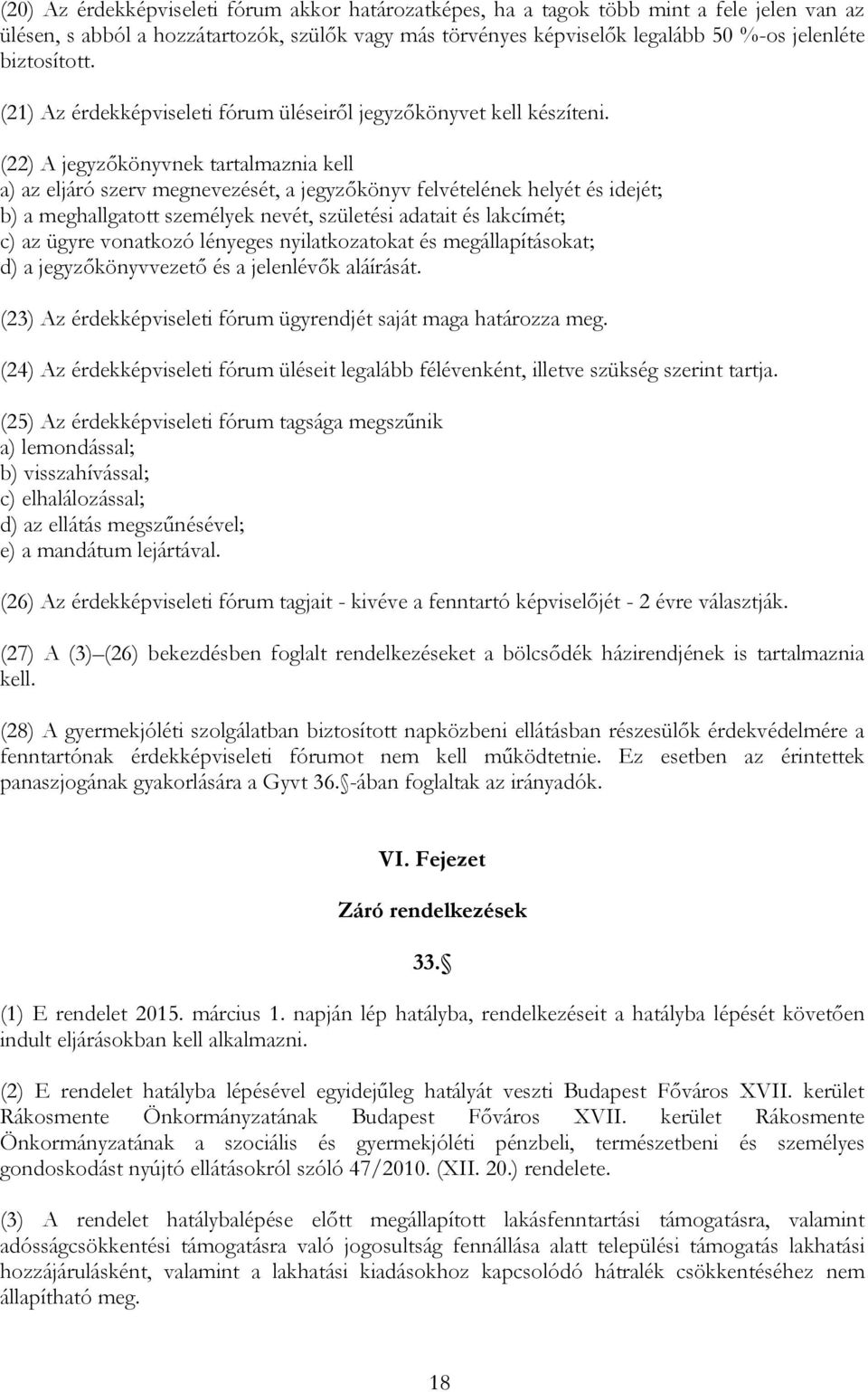 (22) A jegyzőkönyvnek tartalmaznia kell a) az eljáró szerv megnevezését, a jegyzőkönyv felvételének helyét és idejét; b) a meghallgatott személyek nevét, születési adatait és lakcímét; c) az ügyre