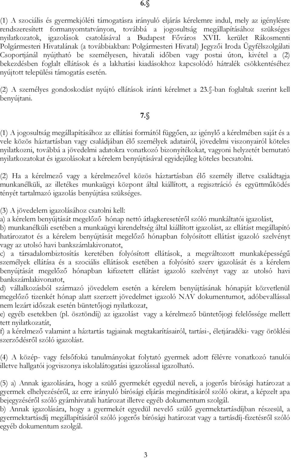 kerület Rákosmenti Polgármesteri Hivatalának (a továbbiakban: Polgármesteri Hivatal) Jegyzői Iroda Ügyfélszolgálati Csoportjánál nyújtható be személyesen, hivatali időben vagy postai úton, kivétel a