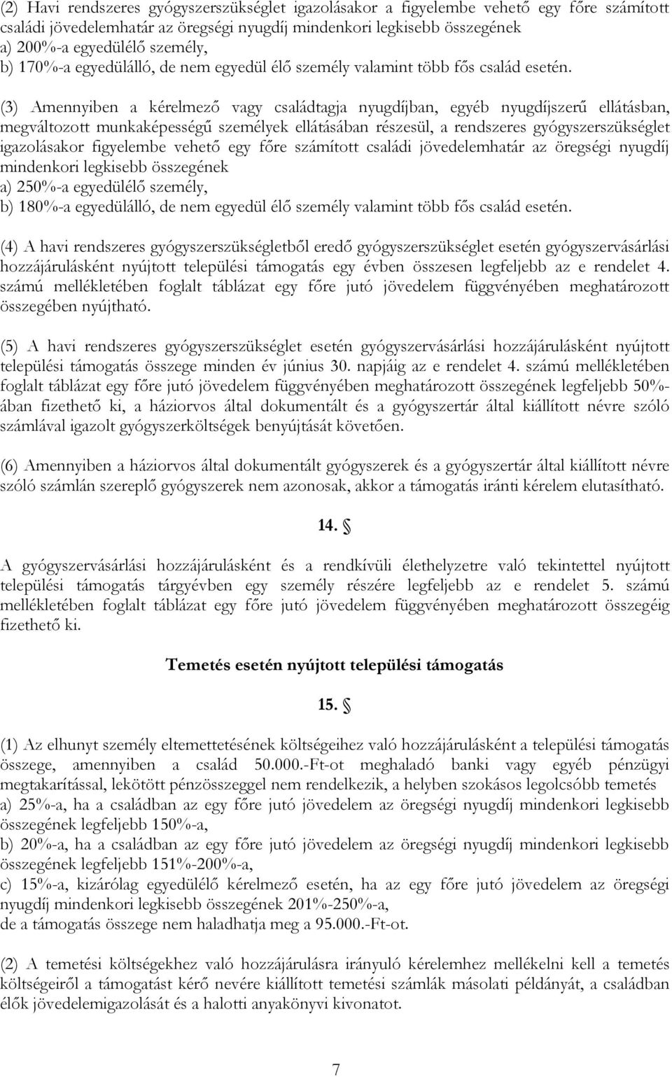 (3) Amennyiben a kérelmező vagy családtagja nyugdíjban, egyéb nyugdíjszerű ellátásban, megváltozott munkaképességű személyek ellátásában részesül, a rendszeres gyógyszerszükséglet igazolásakor