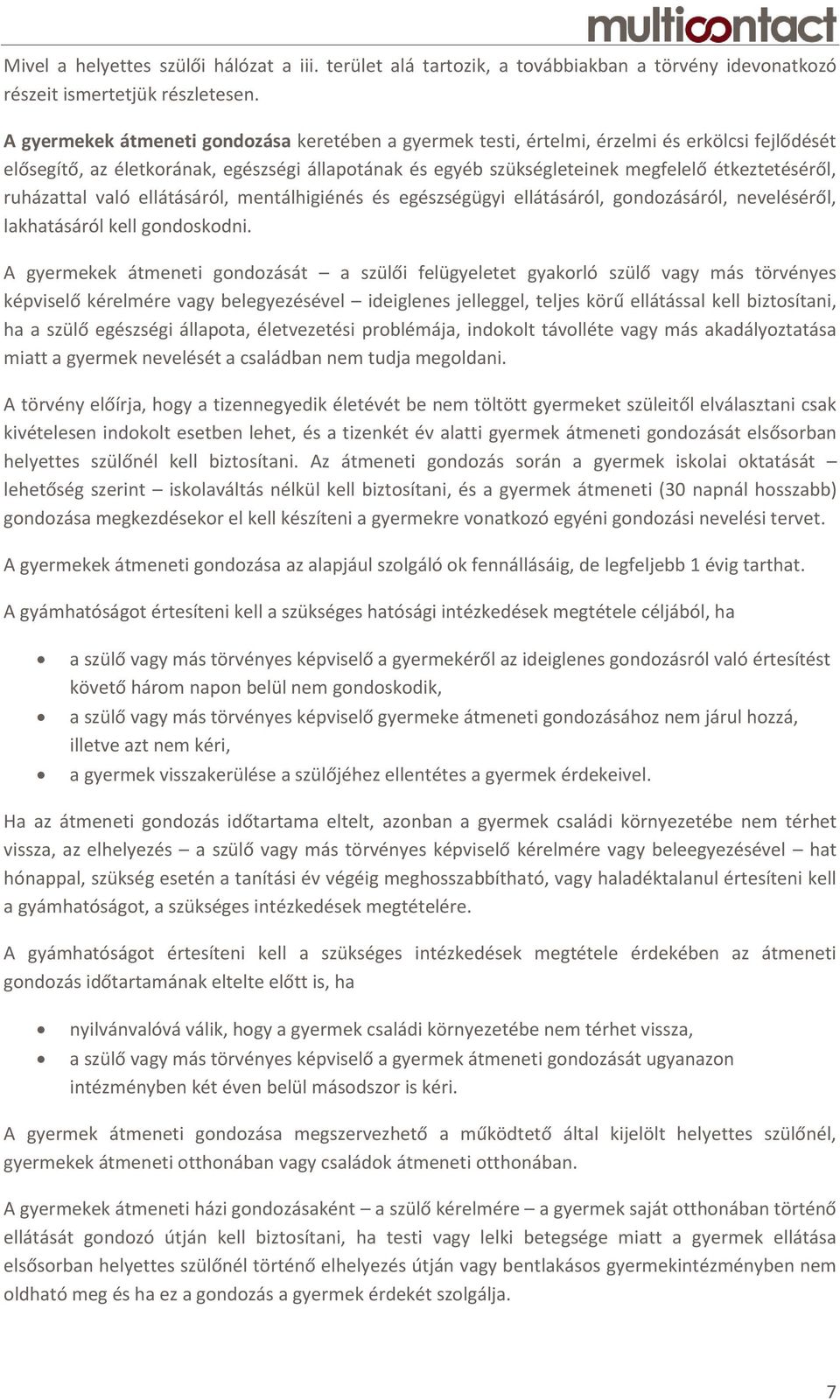 ruházattal való ellátásáról, mentálhigiénés és egészségügyi ellátásáról, gondozásáról, neveléséről, lakhatásáról kell gondoskodni.