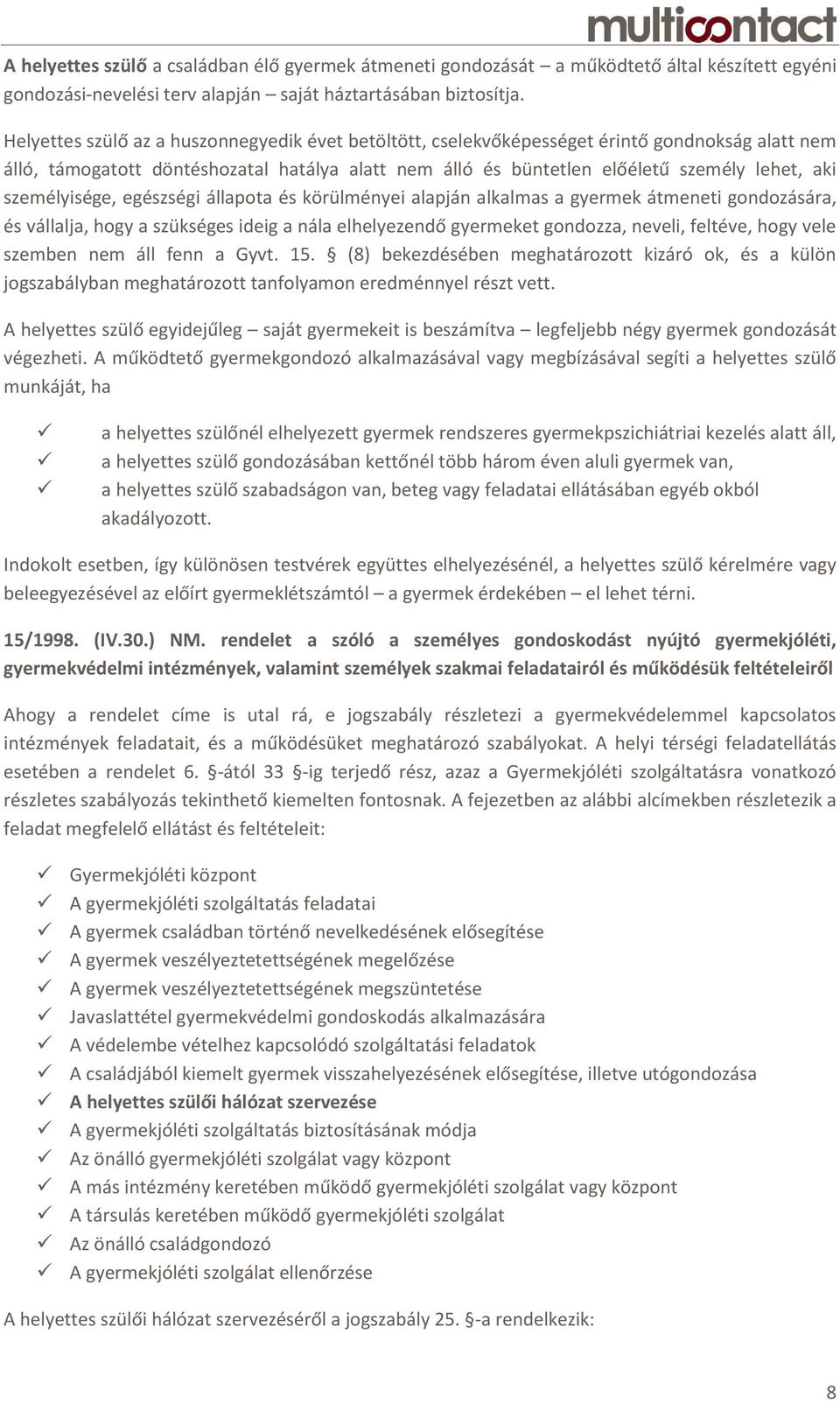 személyisége, egészségi állapota és körülményei alapján alkalmas a gyermek átmeneti gondozására, és vállalja, hogy a szükséges ideig a nála elhelyezendő gyermeket gondozza, neveli, feltéve, hogy vele