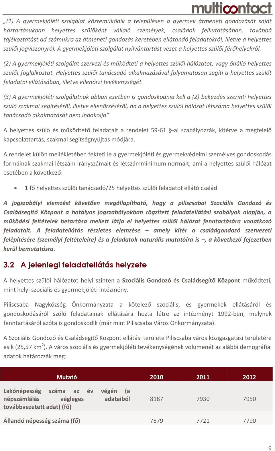 (2) A gyermekjóléti szolgálat szervezi és működteti a helyettes szülői hálózatot, vagy önálló helyettes szülőt foglalkoztat.