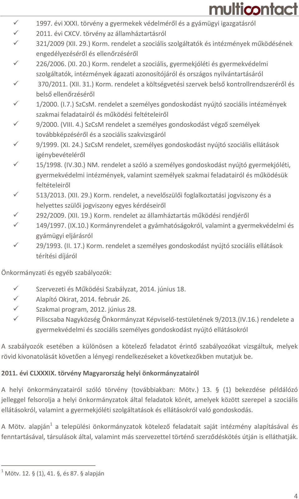 rendelet a szociális, gyermekjóléti és gyermekvédelmi szolgáltatók, intézmények ágazati azonosítójáról és országos nyilvántartásáról 370/2011. (XII. 31.) Korm.