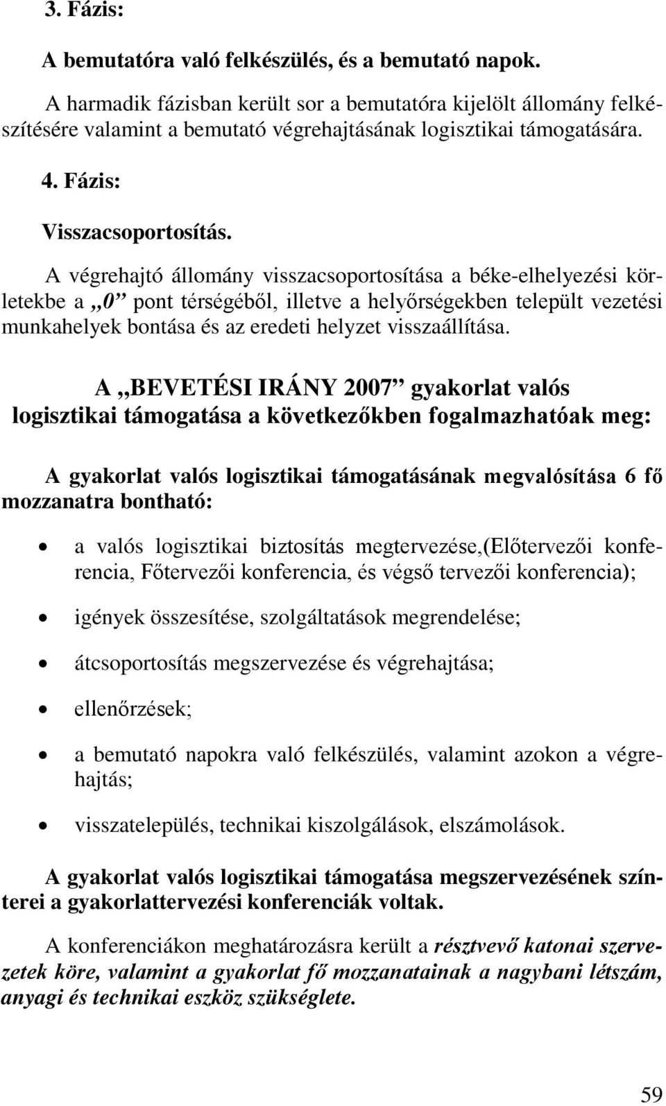 A végrehajtó állomány visszacsoportosítása a béke-elhelyezési körletekbe a 0 pont térségéből, illetve a helyőrségekben települt vezetési munkahelyek bontása és az eredeti helyzet visszaállítása.