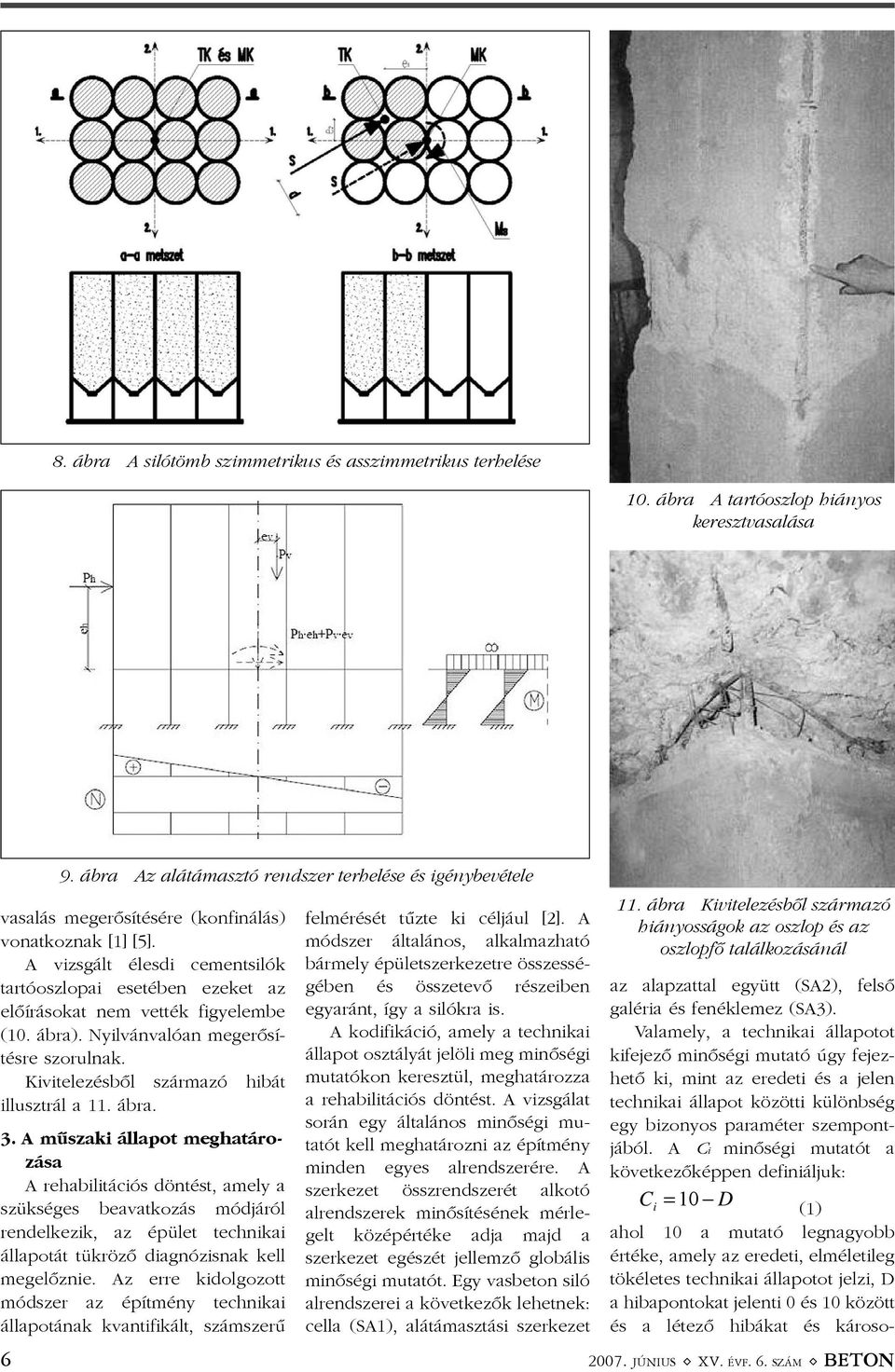 A vizsgált élesdi cementsilók tartóoszlopai esetében ezeket az elõírásokat nem vették figyelembe (10. ábra). Nyilvánvalóan megerõsítésre szorulnak. Kivitelezésbõl származó hibát illusztrál a 11. ábra. 3.