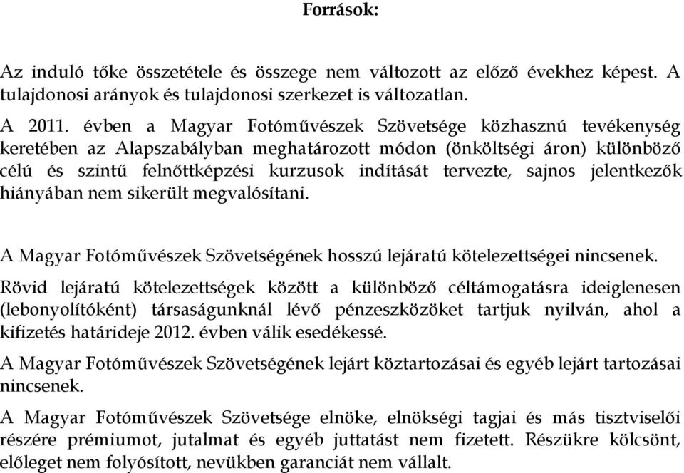 sajnos jelentkezők hiányában nem sikerült megvalósítani. A Magyar Fotóművészek Szövetségének hosszú lejáratú kötelezettségei nincsenek.