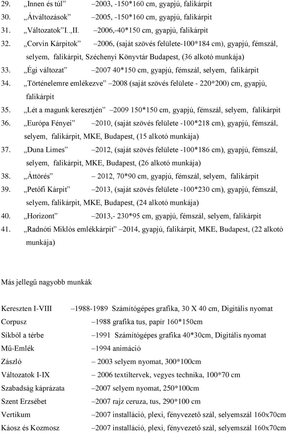 Égi változat 2007 40*150 cm, gyapjú, fémszál, selyem, falikárpit 34. Történelemre emlékezve 2008 (saját szövés felülete - 220*200) cm, gyapjú, falikárpit 35.