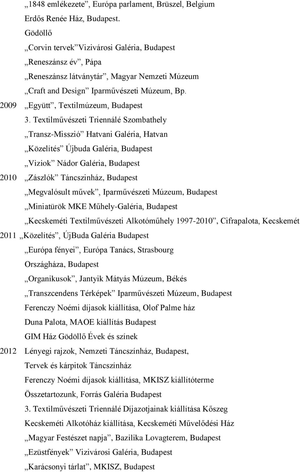 Textilművészeti Triennálé Szombathely Transz-Misszió Hatvani Galéria, Hatvan Közelítés Újbuda Galéria, Budapest Viziok Nádor Galéria, Budapest 2010 Zászlók Táncszinház, Budapest Megvalósult művek,