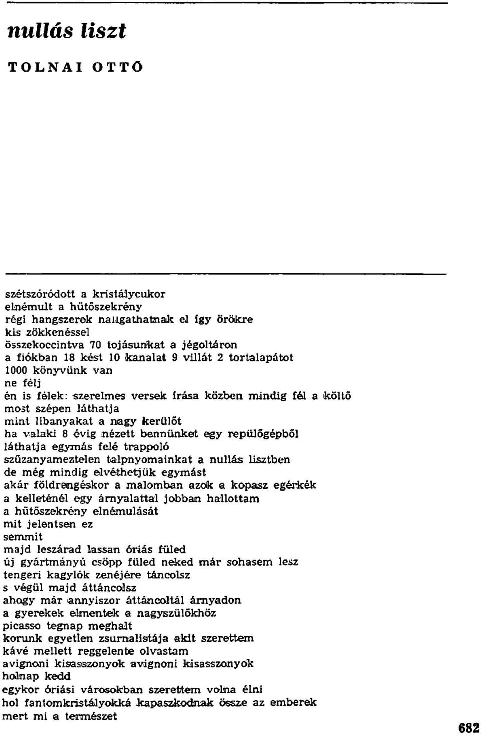 nézett bennünket egy repülőgépből láthatja egymás felé trappoló szűzanyameztelen talpnyomainkat a nullás lisztben de még mindig elvéthetjük egymást akár földrengéskor a malomban azok a kopasz egérkék