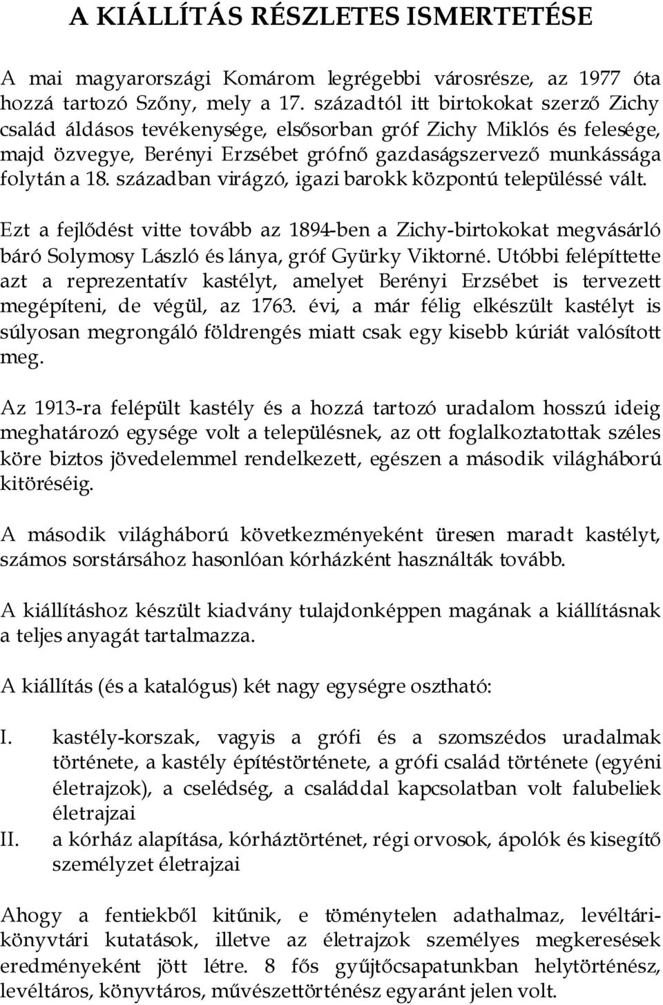 században virágzó, igazi barokk központú településsé vált. Ezt a fejlődést vitte tovább az 1894-ben a Zichy-birtokokat megvásárló báró Solymosy László és lánya, gróf Gyürky Viktorné.