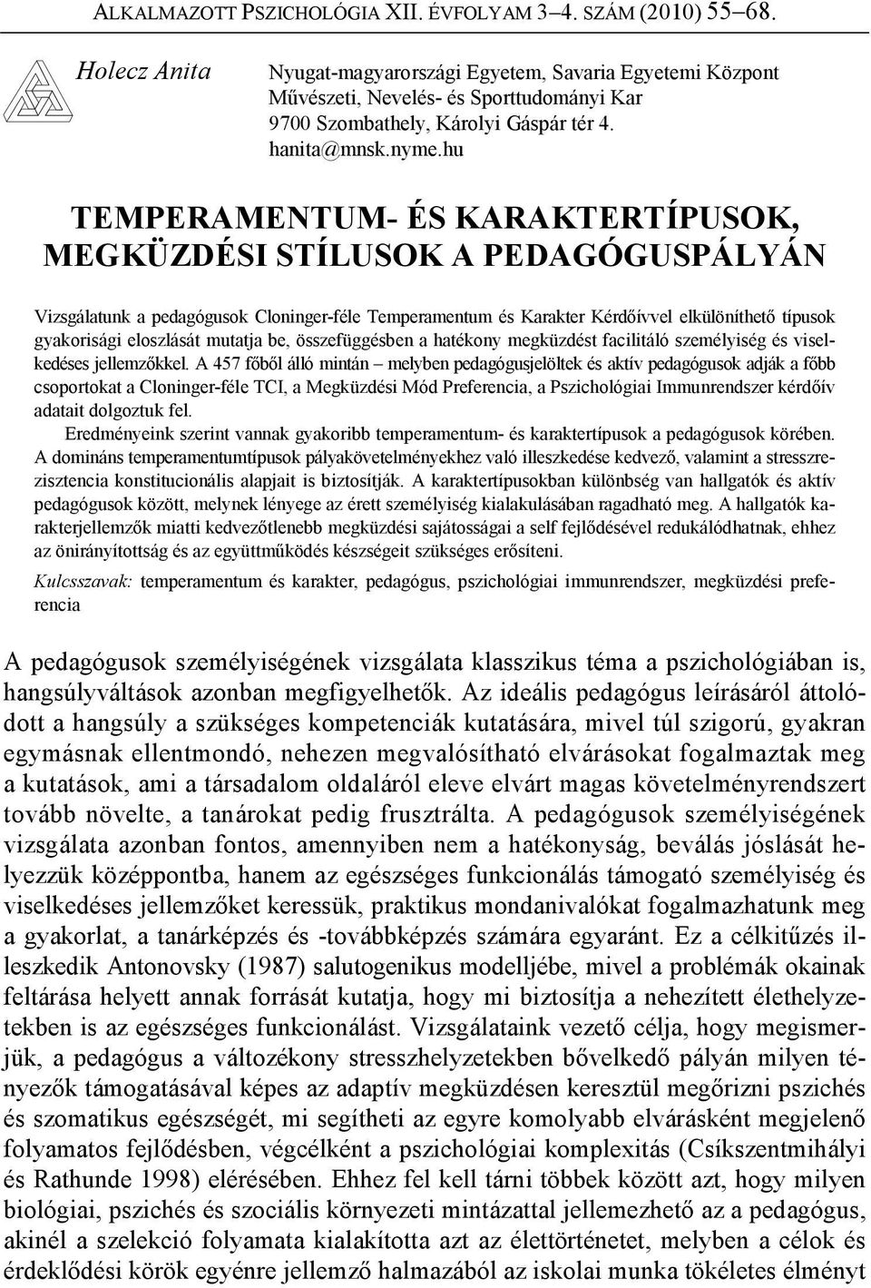 hu TEMPERAMENTUM- ÉS KARAKTERTÍPUSOK, MEGKÜZDÉSI STÍLUSOK A PEDAGÓGUSPÁLYÁN Vizsgálatunk a pedagógusok Cloninger-féle Temperamentum és Karakter Kérd ívvel elkülöníthet típusok gyakorisági eloszlását