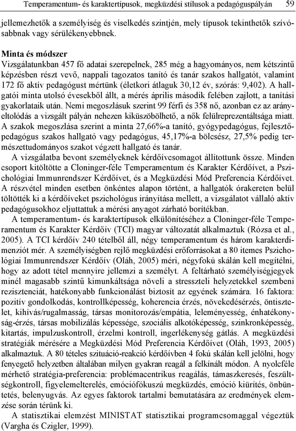 mértünk (életkori átlaguk 30,12 év, szórás: 9,402). A hallgatói minta utolsó évesekb l állt, a mérés április második felében zajlott, a tanítási gyakorlataik után.