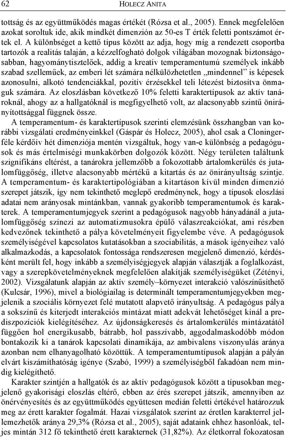 temperamentumú személyek inkább szabad szellem ek, az emberi lét számára nélkülözhetetlen mindennel is képesek azonosulni, alkotó tendenciákkal, pozitív érzésekkel teli létezést biztosítva önmaguk