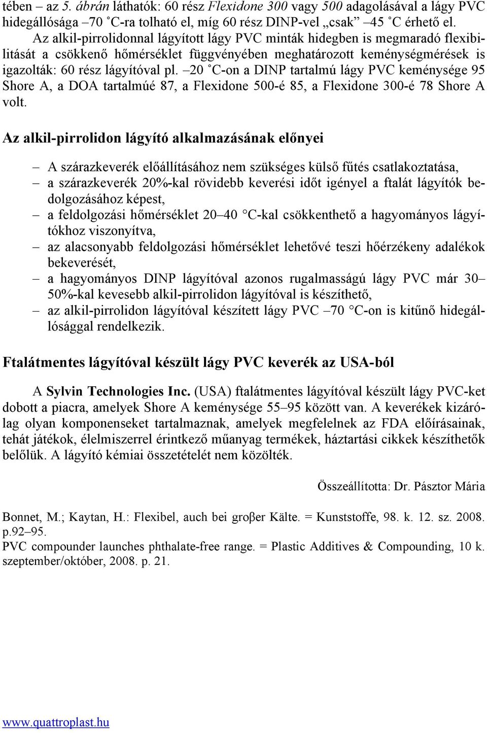 20 C-on a DINP tartalmú lágy PVC keménysége 95 Shore A, a DOA tartalmúé 87, a Flexidone 500-é 85, a Flexidone 300-é 78 Shore A volt.