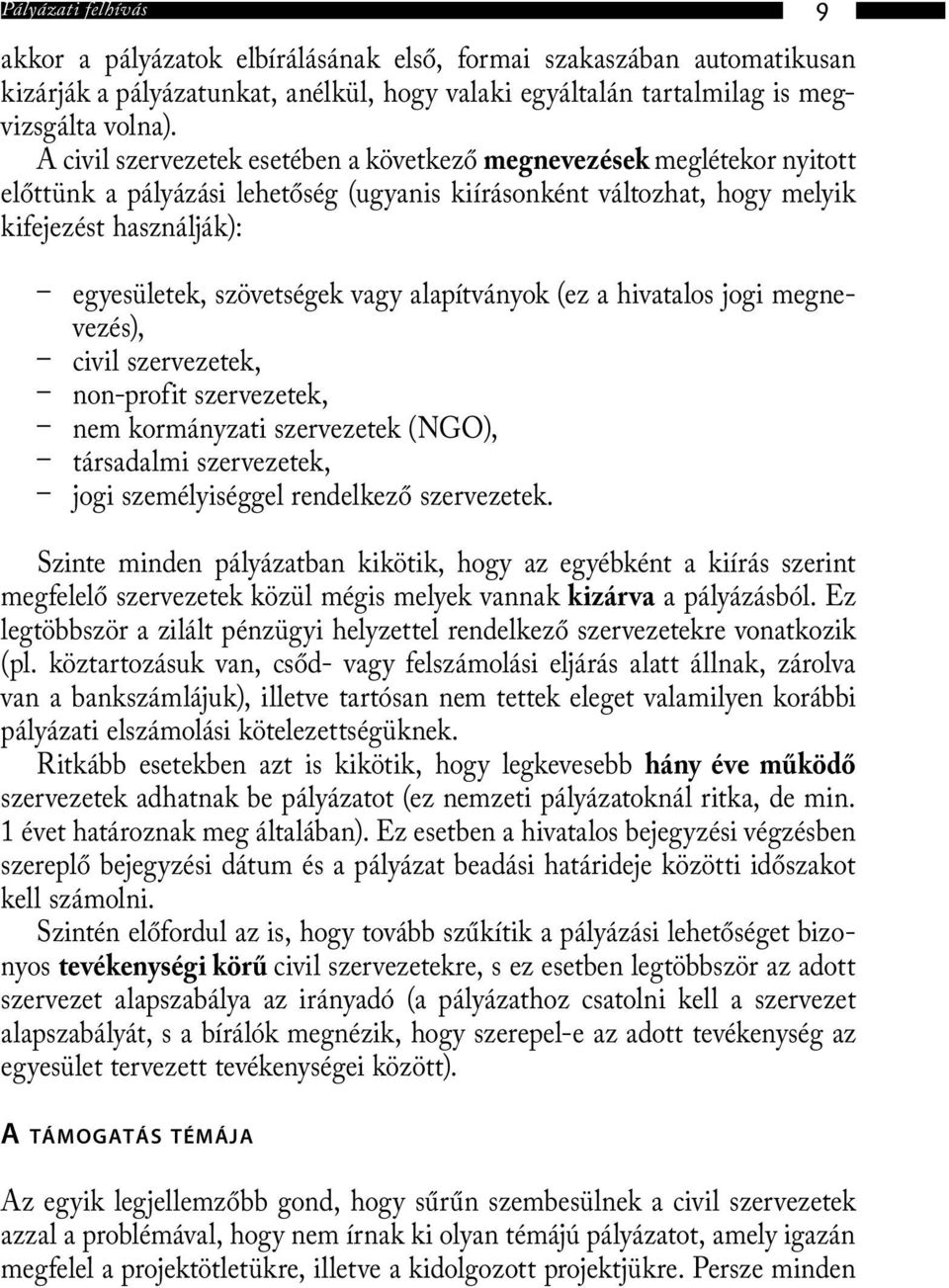 vagy alapítványok (ez a hivatalos jogi megnevezés), civil szervezetek, non-profit szervezetek, nem kormányzati szervezetek (NGO), társadalmi szervezetek, jogi személyiséggel rendelkező szervezetek.