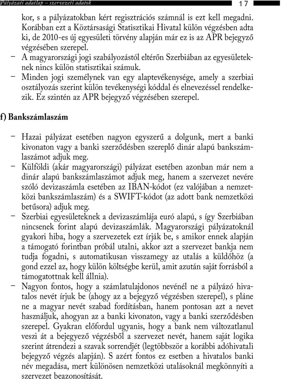 A magyarországi jogi szabályozástól eltérőn Szerbiában az egyesületeknek nincs külön statisztikai számuk.