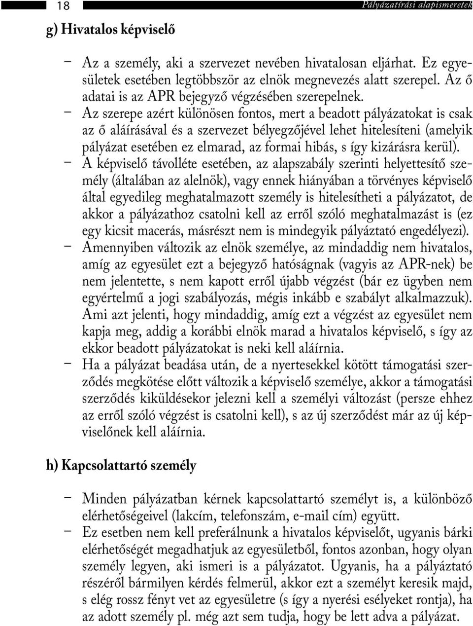 Az szerepe azért különösen fontos, mert a beadott pályázatokat is csak az ő aláírásával és a szervezet bélyegzőjével lehet hitelesíteni (amelyik pályázat esetében ez elmarad, az formai hibás, s így