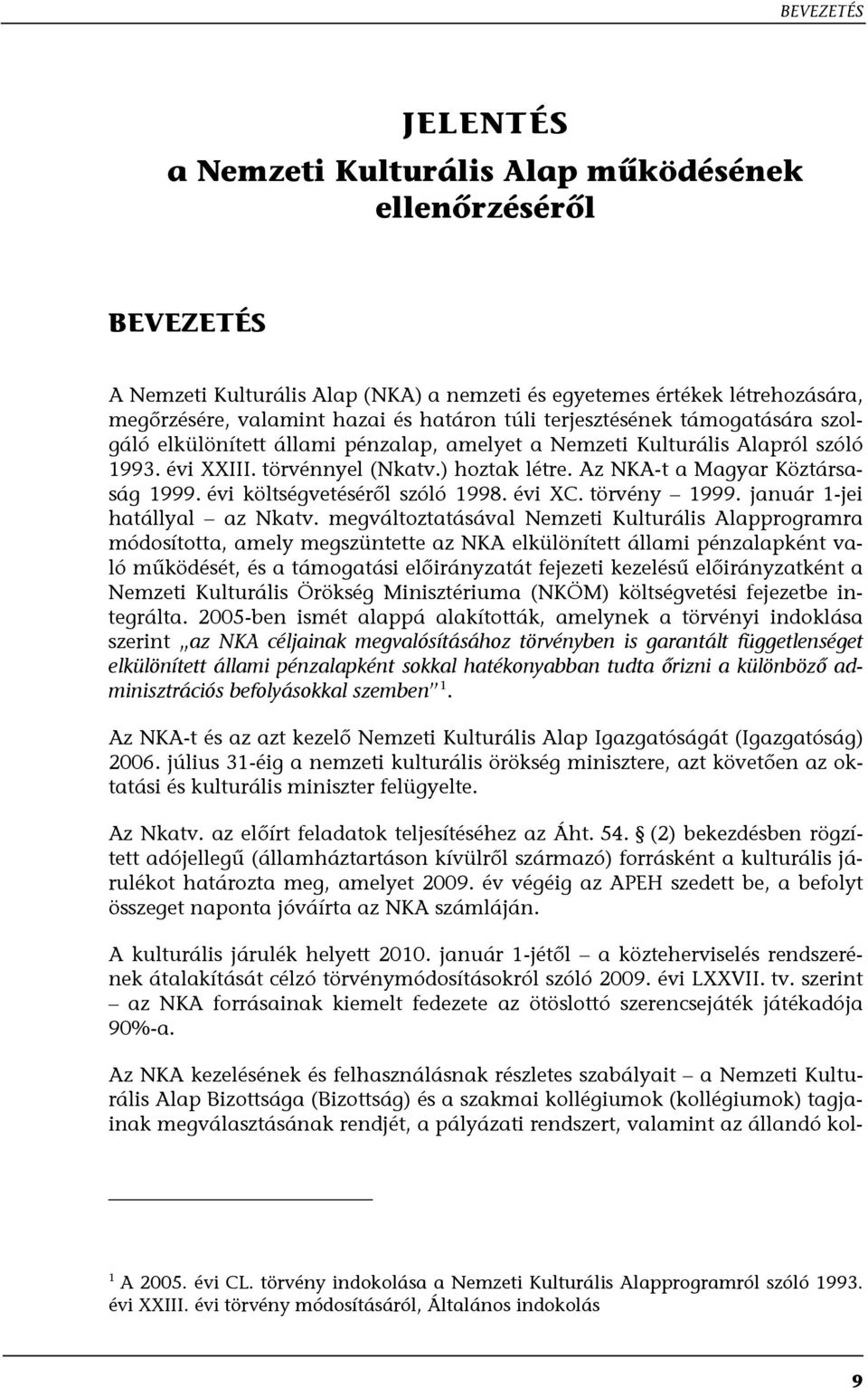 Az NKA-t a Magyar Köztársaság 1999. évi költségvetéséről szóló 1998. évi XC. törvény 1999. január 1-jei hatállyal az Nkatv.