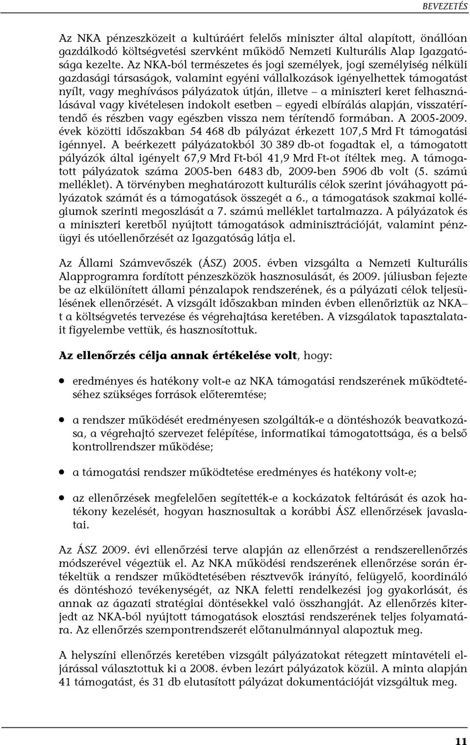 miniszteri keret felhasználásával vagy kivételesen indokolt esetben egyedi elbírálás alapján, visszatérítendő és részben vagy egészben vissza nem térítendő formában. A 2005-2009.