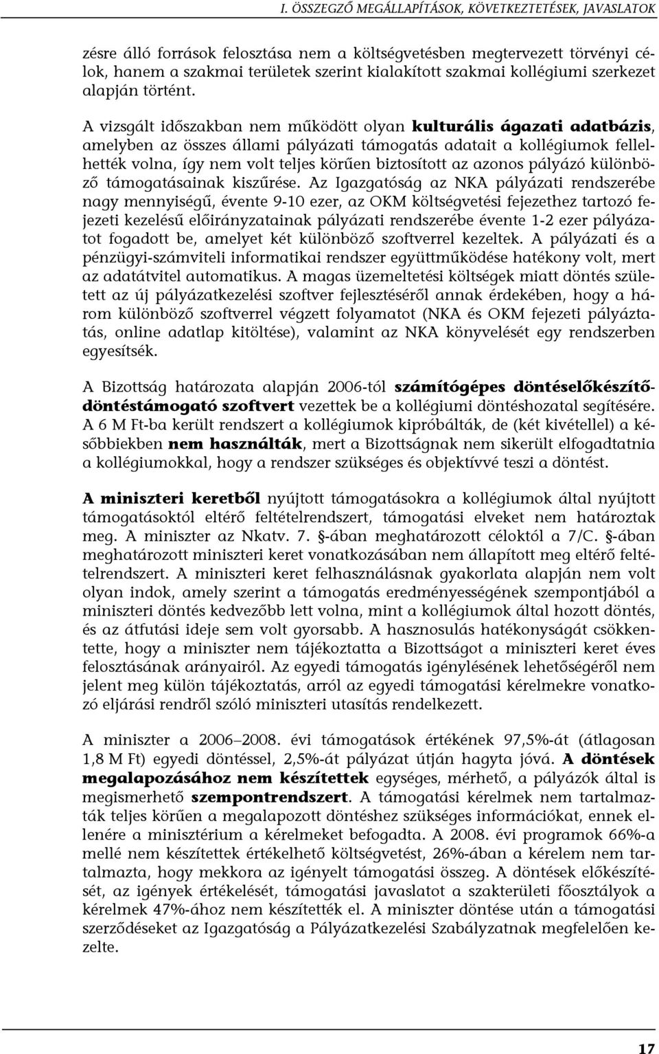 A vizsgált időszakban nem működött olyan kulturális ágazati adatbázis, amelyben az összes állami pályázati támogatás adatait a kollégiumok fellelhették volna, így nem volt teljes körűen biztosított