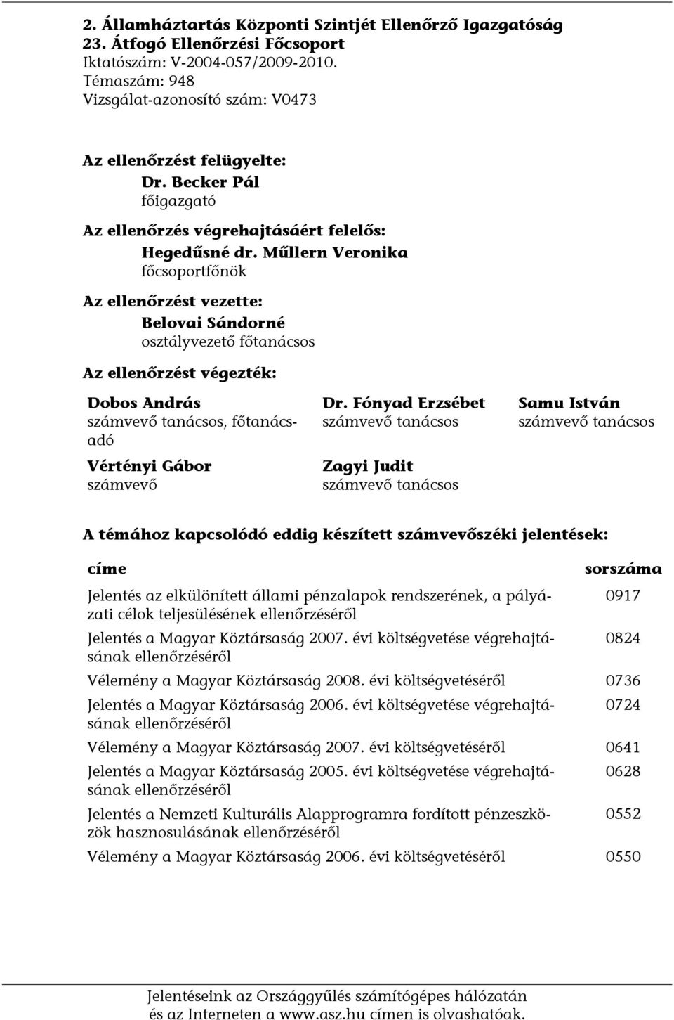 Műllern Veronika főcsoportfőnök Az ellenőrzést vezette: Belovai Sándorné osztályvezető főtanácsos Az ellenőrzést végezték: Dobos András számvevő tanácsos, főtanácsadó Vértényi Gábor számvevő Dr.