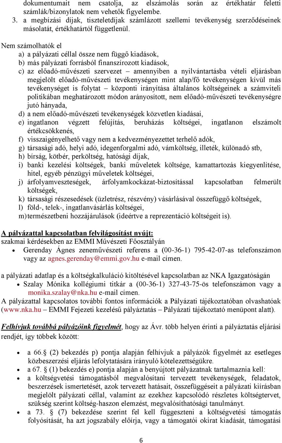 Nem számolhatók el a) a pályázati céllal össze nem függő kiadások, b) más pályázati forrásból finanszírozott kiadások, c) az előadó-művészeti szervezet amennyiben a nyilvántartásba vételi eljárásban