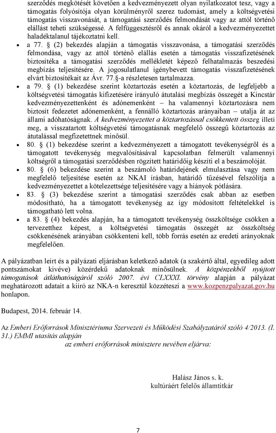 (2) bekezdés alapján a támogatás visszavonása, a támogatási szerződés felmondása, vagy az attól történő elállás esetén a támogatás visszafizetésének biztosítéka a támogatási szerződés mellékletét