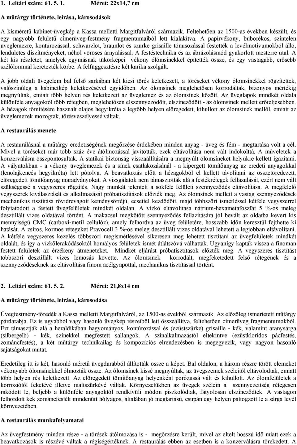 A papírvékony, buborékos, színtelen üveglemezre, kontúrozással, schwarzlot, braunlot és szürke grisaille tónusozással festették a levélmotívumokból álló, lendületes díszítményeket, néhol vöröses