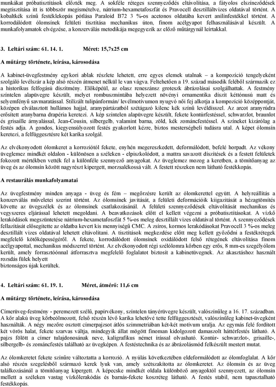 A kobaltkék színű festéklekopás pótlása Paraloid B72 3 %-os acetonos oldatába kevert anilinfestékkel történt.