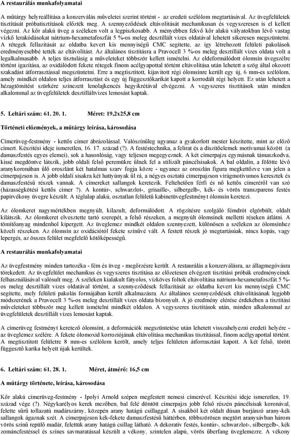 A ményebben fekvő kőr alakú vályatokban lévő vastag vízkő lerakódásokat nátrium-hexametafoszfát 5 %-os meleg desztillált vizes oldatával lehetett sikeresen megszüntetni.