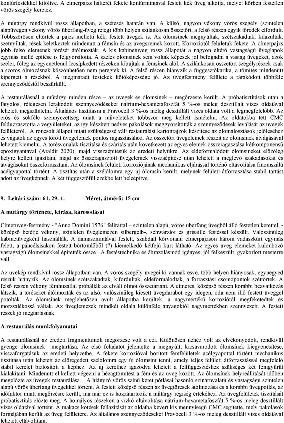 A külső, nagyon vékony vörös szegély (szintelen alapüvegen vékony vörös űberfang-üveg réteg) több helyen szilánkosan összetört, a felső részen egyik töredék elfordult.