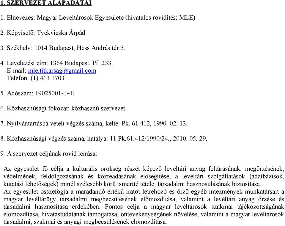 Nyilvántartásba vételi végzés száma, kelte: Pk. 61.412, 1990. 02. 13. 8. Közhasznúsági végzés száma, hatálya: 11.Pk.61.412/1990/24., 2010. 05. 29. 9.