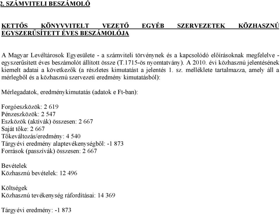 melléklete tartalmazza, amely áll a mérlegből és a közhasznú szervezeti eredmény kimutatásból): Mérlegadatok, eredménykimutatás (adatok e Ft-ban): Forgóeszközök: 2 619 Pénzeszközök: 2 547 Eszközök