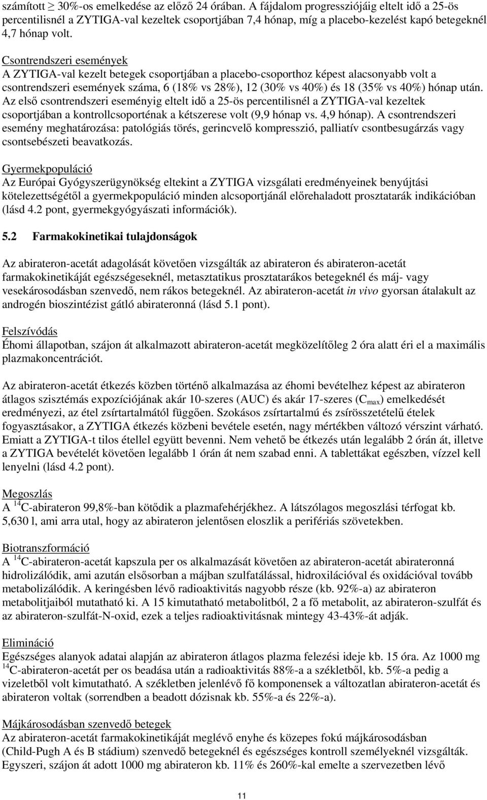 Csontrendszeri események A ZYTIGA-val kezelt betegek csoportjában a placebo-csoporthoz képest alacsonyabb volt a csontrendszeri események száma, 6 (18% vs 28%), 12 (30% vs 40%) és 18 (35% vs 40%)