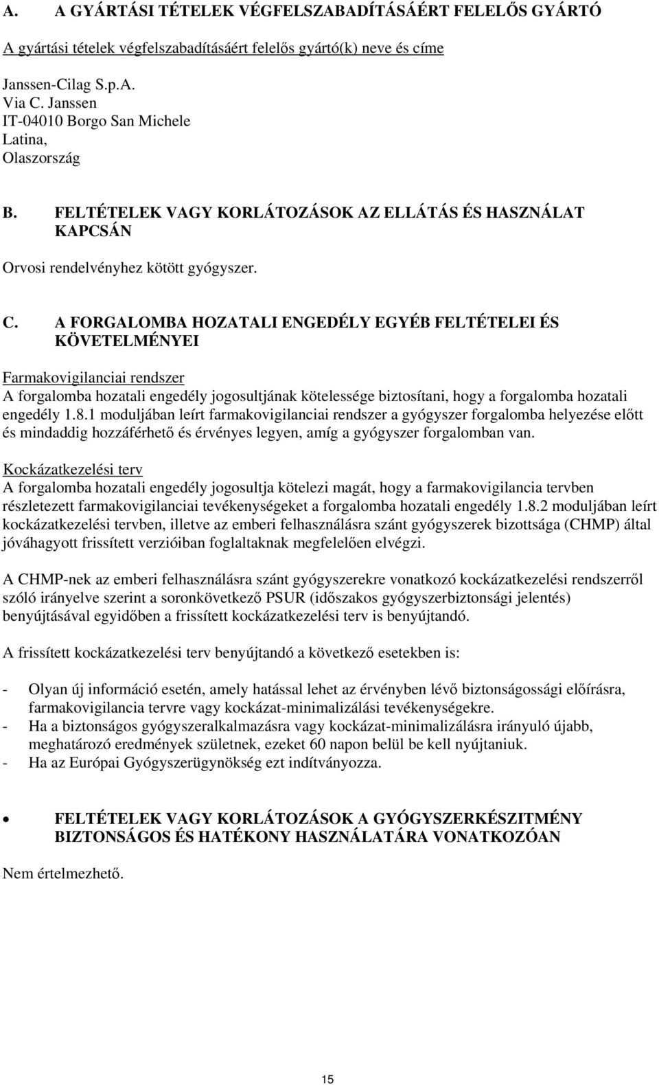 A FORGALOMBA HOZATALI ENGEDÉLY EGYÉB FELTÉTELEI ÉS KÖVETELMÉNYEI Farmakovigilanciai rendszer A forgalomba hozatali engedély jogosultjának kötelessége biztosítani, hogy a forgalomba hozatali engedély