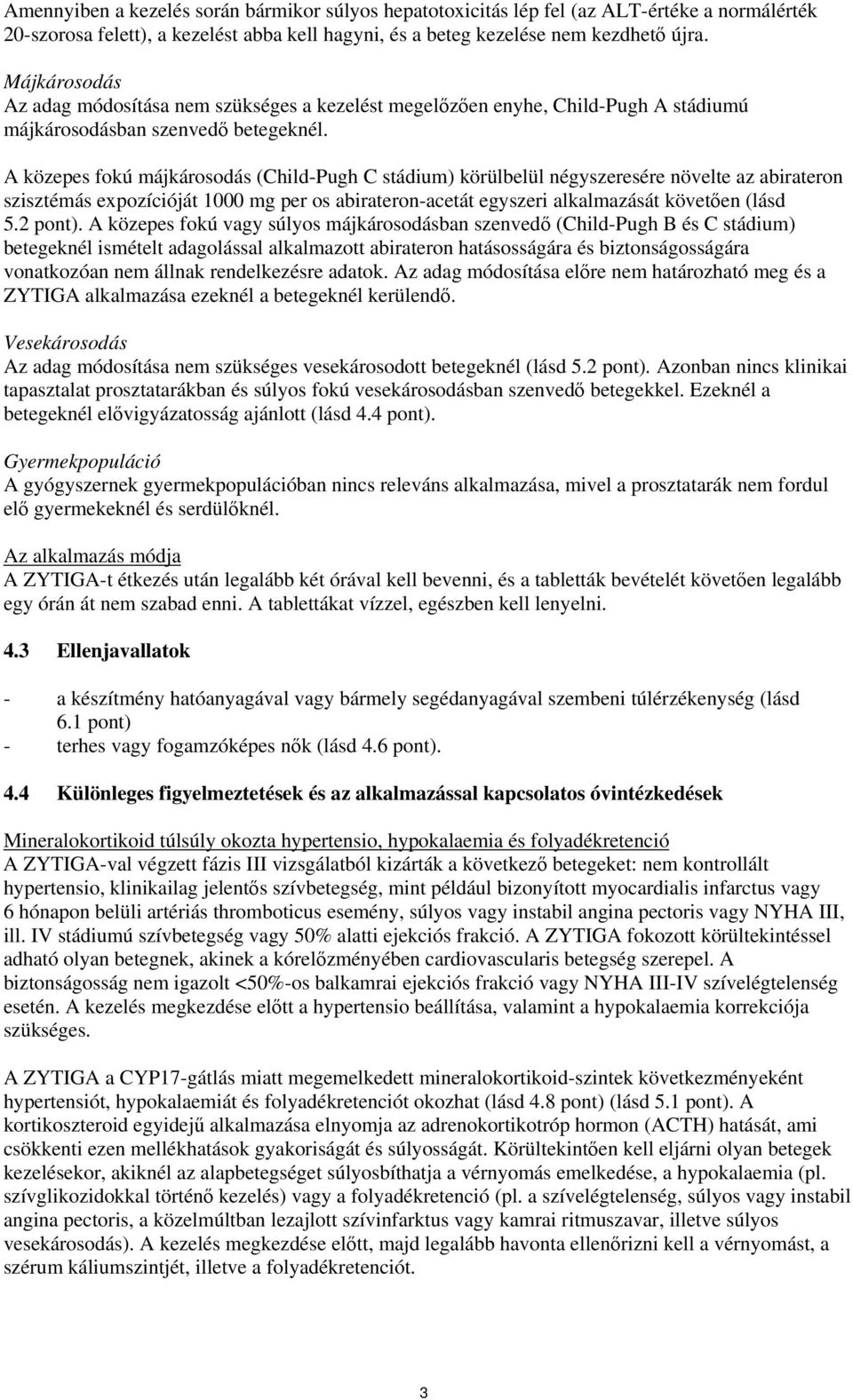 A közepes fokú májkárosodás (Child-Pugh C stádium) körülbelül négyszeresére növelte az abirateron szisztémás expozícióját 1000 mg per os abirateron-acetát egyszeri alkalmazását követően (lásd 5.